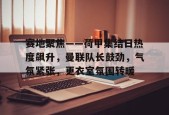赛地聚焦——荷甲集结日热度飙升，曼联队长鼓劲，气氛紧张，更衣室氛围转暖的简单介绍